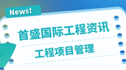 首盛国际工程资讯，工程项目管理要点科普，让复杂工程语序推进